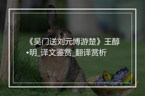 《吴门送刘元博游楚》王醇•明_译文鉴赏_翻译赏析