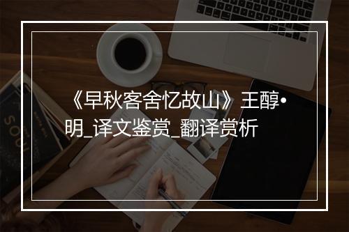 《早秋客舍忆故山》王醇•明_译文鉴赏_翻译赏析