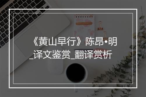 《黄山早行》陈昂•明_译文鉴赏_翻译赏析