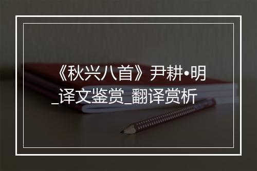 《秋兴八首》尹耕•明_译文鉴赏_翻译赏析