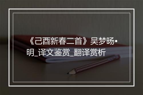 《己酉新春二首》吴梦旸•明_译文鉴赏_翻译赏析