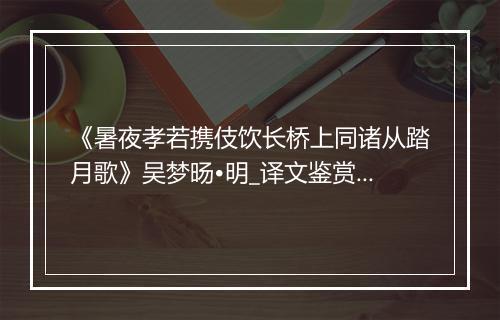 《暑夜孝若携伎饮长桥上同诸从踏月歌》吴梦旸•明_译文鉴赏_翻译赏析