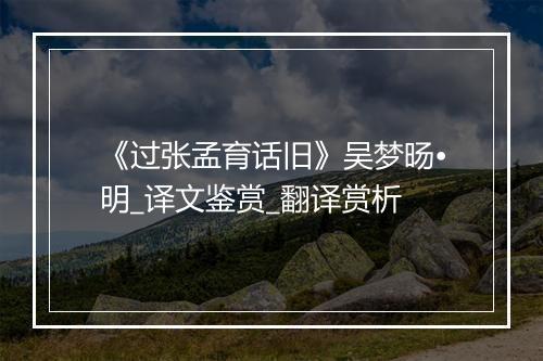 《过张孟育话旧》吴梦旸•明_译文鉴赏_翻译赏析