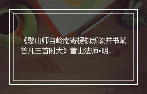 《憨山师自岭南寄楞伽新疏并书赋答凡三首时大》雪山法师•明_译文鉴赏_翻译赏析