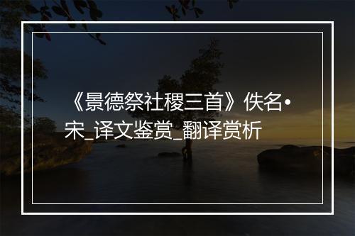 《景德祭社稷三首》佚名•宋_译文鉴赏_翻译赏析