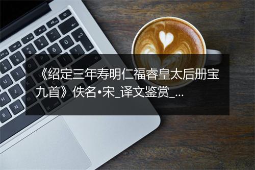 《绍定三年寿明仁福睿皇太后册宝九首》佚名•宋_译文鉴赏_翻译赏析