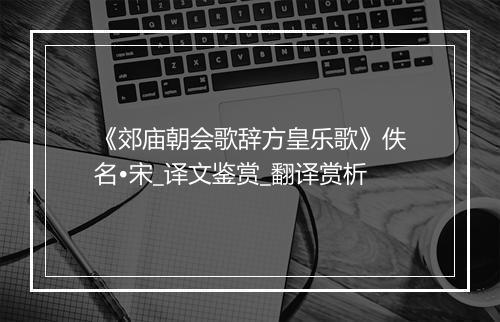 《郊庙朝会歌辞方皇乐歌》佚名•宋_译文鉴赏_翻译赏析