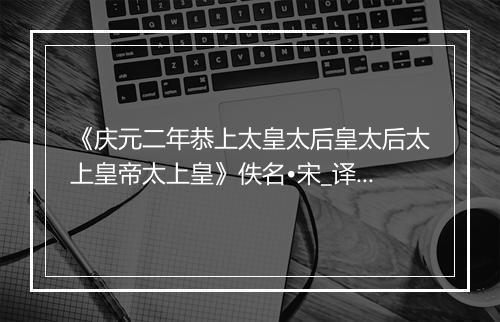 《庆元二年恭上太皇太后皇太后太上皇帝太上皇》佚名•宋_译文鉴赏_翻译赏析