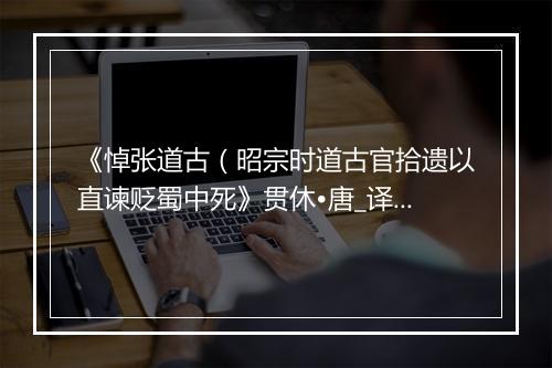 《悼张道古（昭宗时道古官拾遗以直谏贬蜀中死》贯休•唐_译文鉴赏_翻译赏析