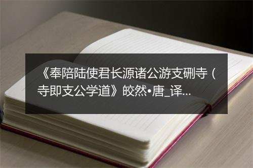 《奉陪陆使君长源诸公游支硎寺（寺即支公学道》皎然•唐_译文鉴赏_翻译赏析