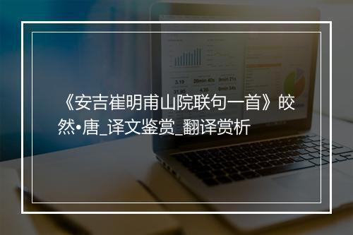 《安吉崔明甫山院联句一首》皎然•唐_译文鉴赏_翻译赏析