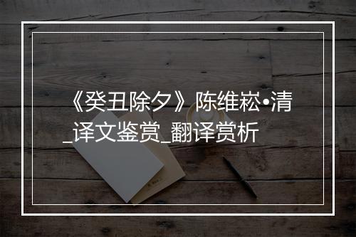 《癸丑除夕》陈维崧•清_译文鉴赏_翻译赏析