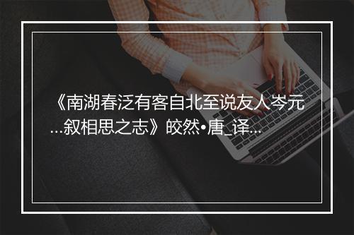 《南湖春泛有客自北至说友人岑元…叙相思之志》皎然•唐_译文鉴赏_翻译赏析