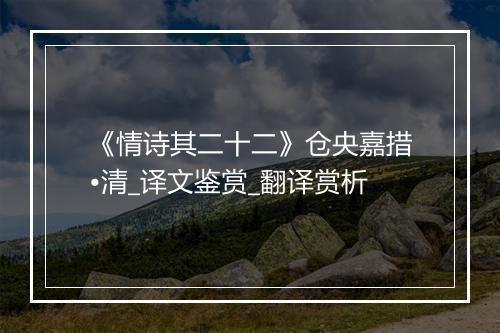 《情诗其二十二》仓央嘉措•清_译文鉴赏_翻译赏析