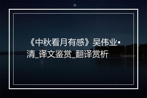 《中秋看月有感》吴伟业•清_译文鉴赏_翻译赏析