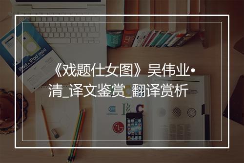 《戏题仕女图》吴伟业•清_译文鉴赏_翻译赏析