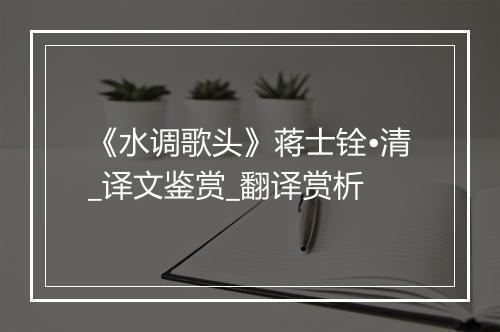 《水调歌头》蒋士铨•清_译文鉴赏_翻译赏析