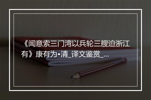 《闻意索三门湾以兵轮三艘迫浙江有》康有为•清_译文鉴赏_翻译赏析