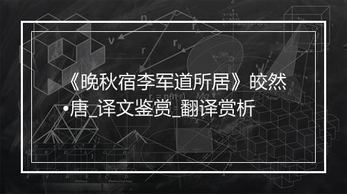 《晚秋宿李军道所居》皎然•唐_译文鉴赏_翻译赏析