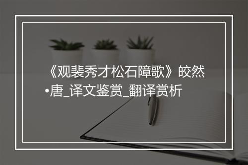 《观裴秀才松石障歌》皎然•唐_译文鉴赏_翻译赏析