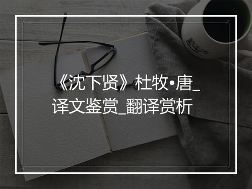 《沈下贤》杜牧•唐_译文鉴赏_翻译赏析