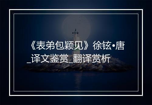 《表弟包颖见》徐铉•唐_译文鉴赏_翻译赏析