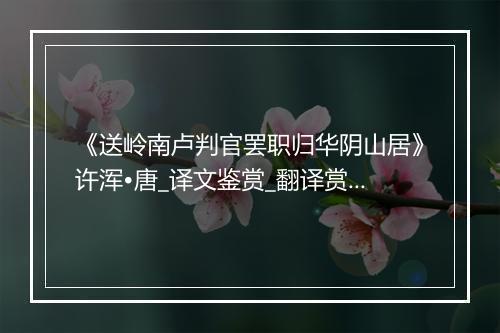 《送岭南卢判官罢职归华阴山居》许浑•唐_译文鉴赏_翻译赏析