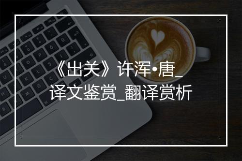 《出关》许浑•唐_译文鉴赏_翻译赏析