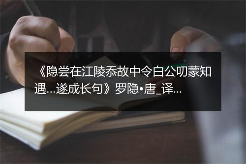 《隐尝在江陵忝故中令白公叨蒙知遇…遂成长句》罗隐•唐_译文鉴赏_翻译赏析