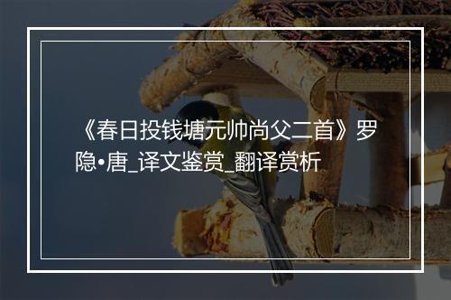 《春日投钱塘元帅尚父二首》罗隐•唐_译文鉴赏_翻译赏析