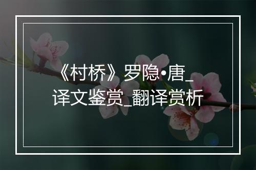 《村桥》罗隐•唐_译文鉴赏_翻译赏析