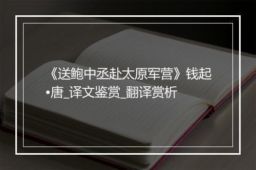 《送鲍中丞赴太原军营》钱起•唐_译文鉴赏_翻译赏析