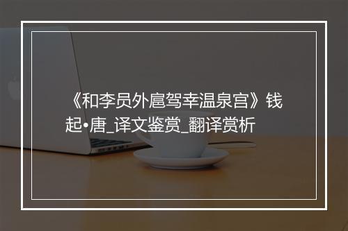 《和李员外扈驾幸温泉宫》钱起•唐_译文鉴赏_翻译赏析