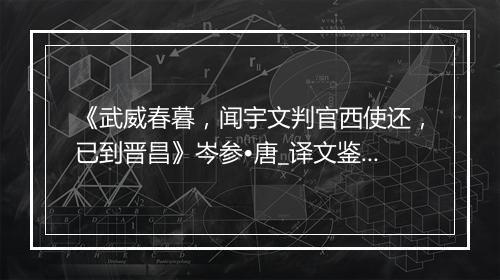 《武威春暮，闻宇文判官西使还，已到晋昌》岑参•唐_译文鉴赏_翻译赏析