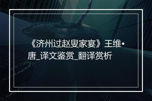 《济州过赵叟家宴》王维•唐_译文鉴赏_翻译赏析