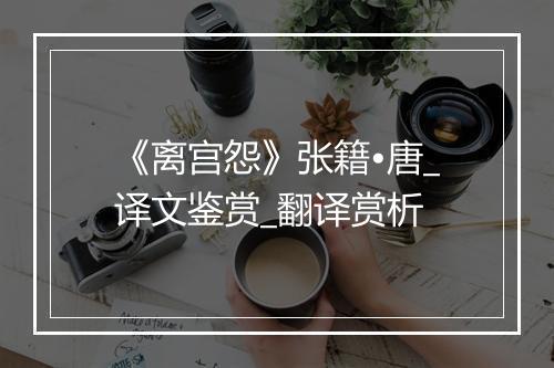 《离宫怨》张籍•唐_译文鉴赏_翻译赏析