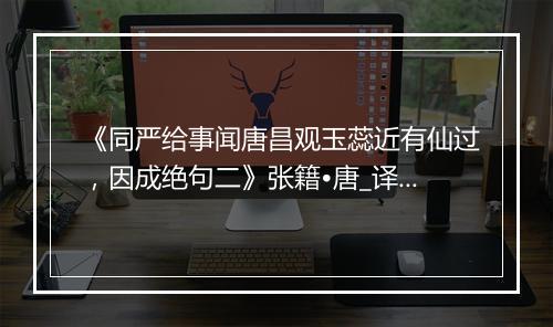 《同严给事闻唐昌观玉蕊近有仙过，因成绝句二》张籍•唐_译文鉴赏_翻译赏析