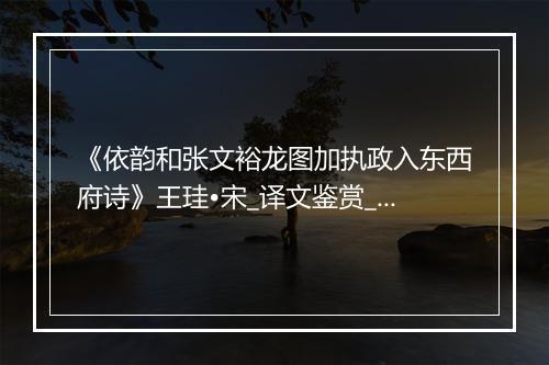 《依韵和张文裕龙图加执政入东西府诗》王珪•宋_译文鉴赏_翻译赏析