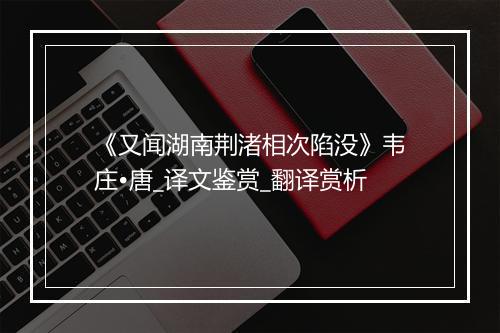 《又闻湖南荆渚相次陷没》韦庄•唐_译文鉴赏_翻译赏析