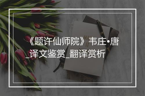 《题许仙师院》韦庄•唐_译文鉴赏_翻译赏析