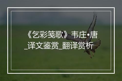 《乞彩笺歌》韦庄•唐_译文鉴赏_翻译赏析