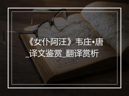 《女仆阿汪》韦庄•唐_译文鉴赏_翻译赏析