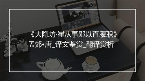 《大隐坊·崔从事郧以直隳职》孟郊•唐_译文鉴赏_翻译赏析