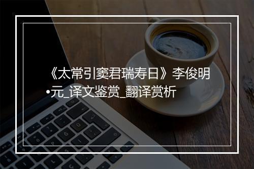 《太常引窦君瑞寿日》李俊明•元_译文鉴赏_翻译赏析