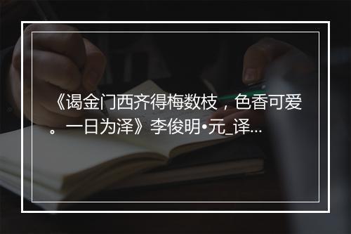 《谒金门西齐得梅数枝，色香可爱。一日为泽》李俊明•元_译文鉴赏_翻译赏析