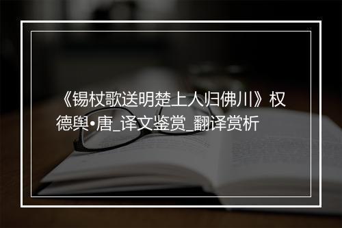 《锡杖歌送明楚上人归佛川》权德舆•唐_译文鉴赏_翻译赏析