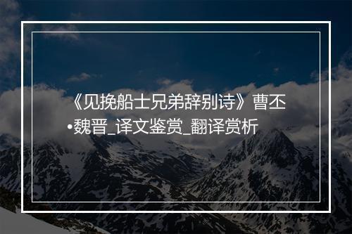 《见挽船士兄弟辞别诗》曹丕•魏晋_译文鉴赏_翻译赏析