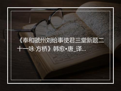 《奉和虢州刘给事使君三堂新题二十一咏·方桥》韩愈•唐_译文鉴赏_翻译赏析