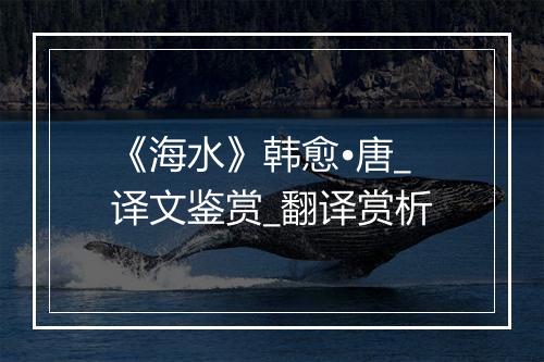 《海水》韩愈•唐_译文鉴赏_翻译赏析