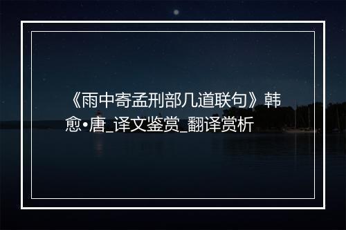 《雨中寄孟刑部几道联句》韩愈•唐_译文鉴赏_翻译赏析